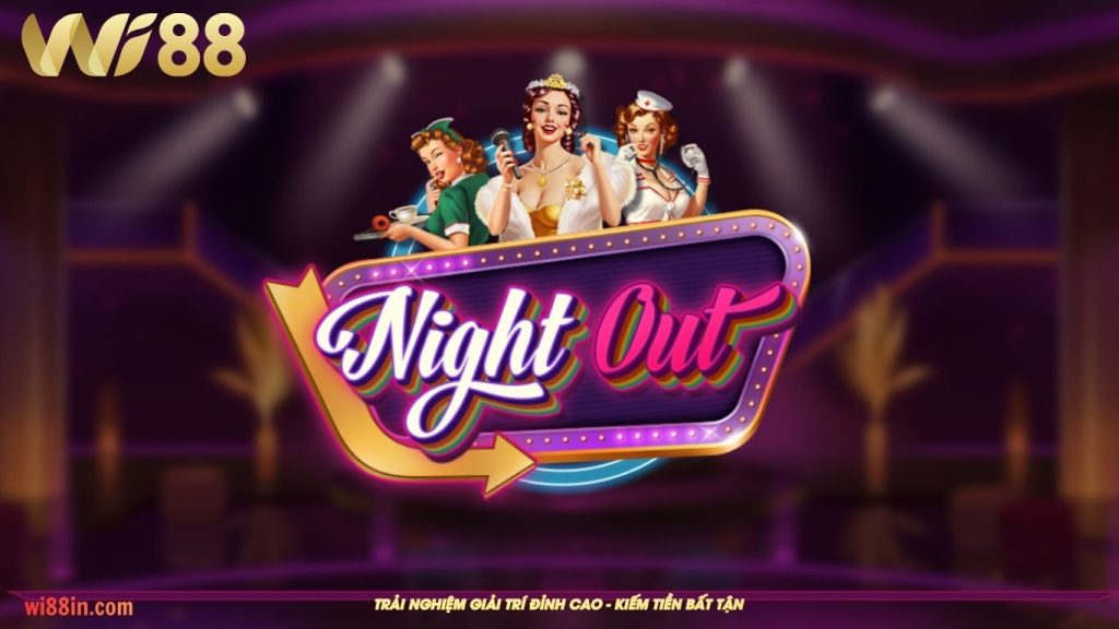 Vì sao nên tham gia game nổ hũ Night Out Wi88?